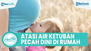 Jangan Panik, Bila Air Ketuban Pecah Dini Dapat Diatasi di Rumah dengan Istrirahat, ini Caranya