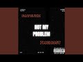 NOT MY PROBLEM (feat. 7M GHOST)