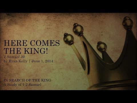 Ryan Kelly, "Here Comes the King!" - 1 Samuel 30