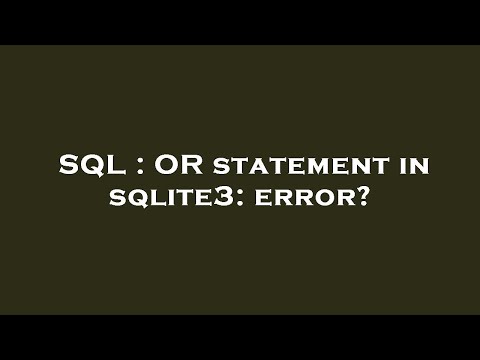 Sql Or Statement In Sqlite3 Error