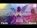 Ed Sheeran - Give Me Love (paule remix) 