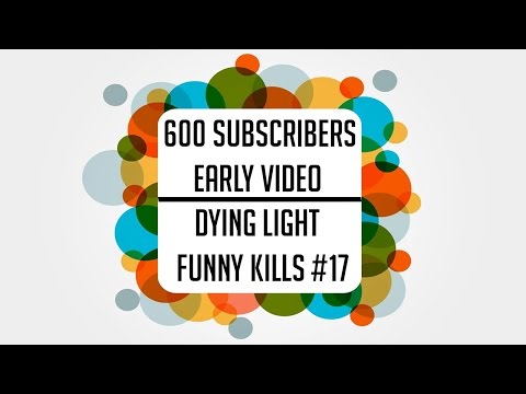 EARLY UPLOAD FOR 600 LOVELY PEOPLE !!! - Dying Light #17