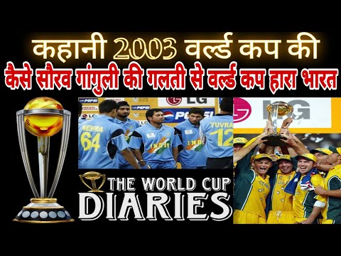 कहानी World Cup 2003 🏆 की | कैसे सौरव गांगुली की गलती से वर्ल्ड कप हारा भारत World Cup Diaries Ep 8