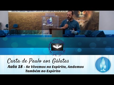 Estudo de Gálatas - Aula 18 - SE VIVEMOS NO ESPÍRITO, ANDEMOS TAMBÉM NO ESPÍRITO