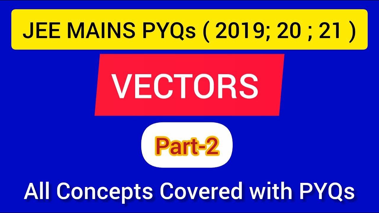 VECTORS: ( part-2): JEE MAINS PYQs ( 2019 , 2020 , 2021 )