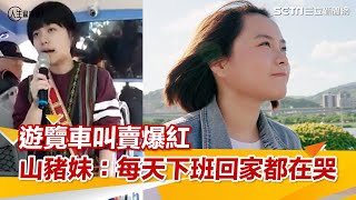 遊覽車叫賣爆紅山豬妹自曝：每天回家都在哭