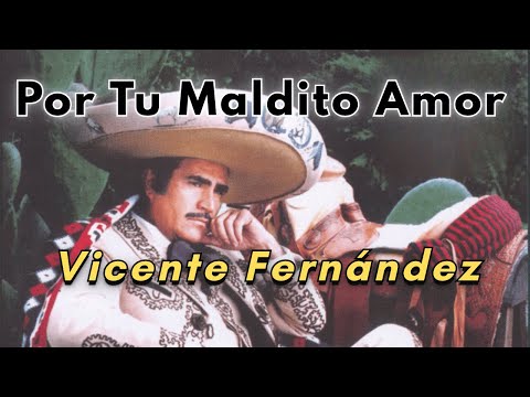Vicente Fernández –💔 Por Tu Maldito Amor 💔(Letra)