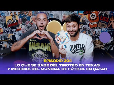 Ep. 204 - Lo que se sabe del tiroteo en Texas y medidas del mundial de fútbol en Qatar