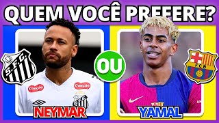 🔄 O QUE VOCÊ PREFERE? ⬜ NEYMAR ou YAMAL 🟦? Jogo das Escolhas | Edição: Futebol | #quiz #futebol