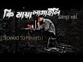 কি মায়া লাগাইলি | Ki Maya Lagaili | Bangla sad Song | Samz Vai | bangla lofi song | Slowed 