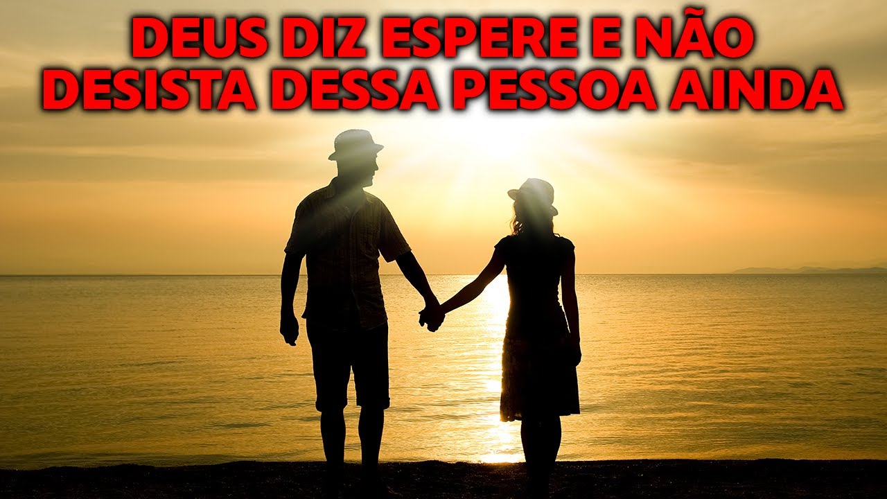 Deus Está Dizendo: Espere E Não Desista Dessa Pessoa