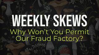 Weekly Skews –  Why Won’t You Permit Our Fraud Factory