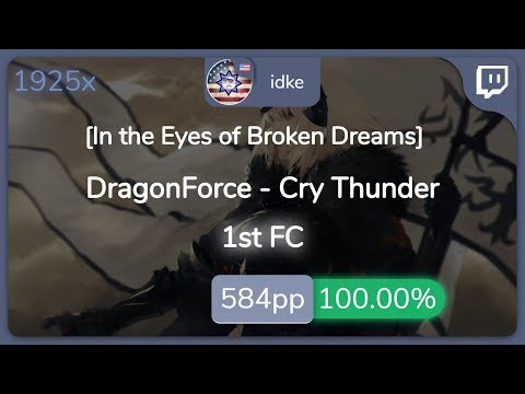[Live] idke | DragonForce - Cry Thunder [In the Eyes of Broken Dreams] SS {#1 584pp 1st FC} - osu!