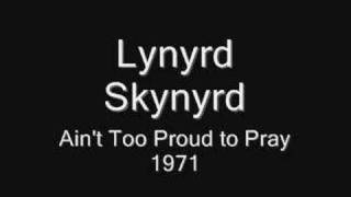 Lynyrd Skynyrd  ~ Aint to Proud to Pray