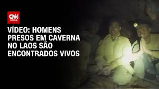Vídeo: Veja momento em que homens em caverna no Laos são encontrados vivos | CNN BRASIL
