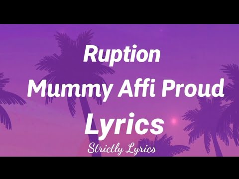 Ruption - Mommy Affi Proud Lyrics | Strictly Lyrics
