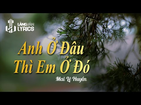 ANH Ở ĐÂU EM Ở ĐÓ