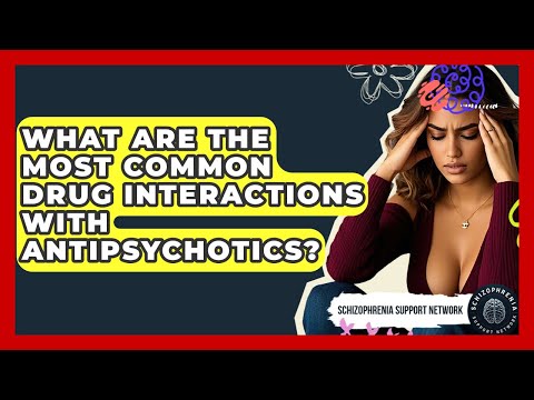 What Are The Most Common Drug Interactions With Antipsychotics? - Schizophrenia Support Network