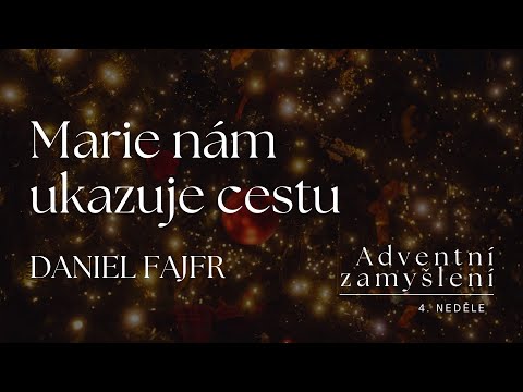 4. Adventní zamyšlení | Marie nám ukazuje cestu | Daniel Fajfr