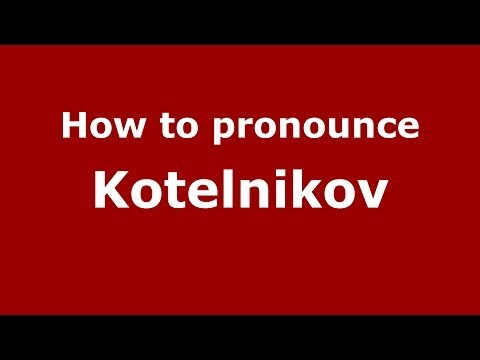 How to pronounce Kotelnikov (Russian/Russia) - PronounceNames.com