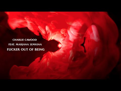 Charlie Cawood feat. Marjana Semkina - 'Flicker Out Of Being' (Official Video)