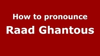 How to pronounce Raad Ghantous