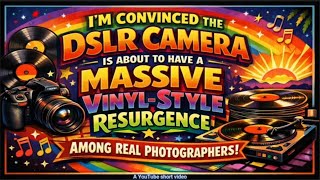 I’m convinced the DSLR camera is about to have a massive resurgence among real photographers