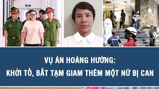 Vụ án Hoàng Hường: Khởi tố, bắt tạm giam thêm một nữ bị can