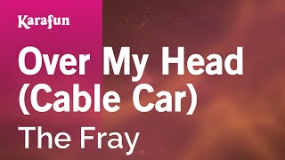 Over My Head (Cable Car) - The Fray | Karaoke Version | KaraFun