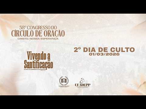 CULTO - 58° CONGRESSO DO CÍRCULO DE ORAÇÃO - CRISTO NOSSA ESPERANÇA - AD POÇÃO DE PEDRAS - MA.