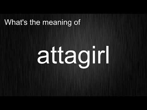 What's the meaning of "attagirl", How to pronounce attagirl?