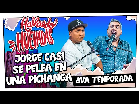 HABLANDO HUEVADAS - Octava Temporada [JORGE CASI SE PELEA EN UNA PICHANGA]