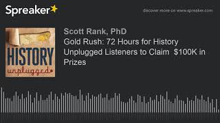 Gold Rush: 72 Hours for History Unplugged Listeners to Claim  $100K in