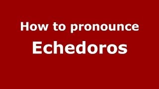 How to pronounce Echedoros