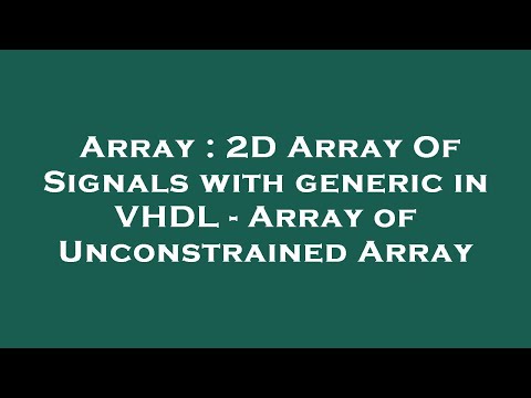 Array : 2D Array Of Signals with generic in VHDL - Array of Unconstrained Array