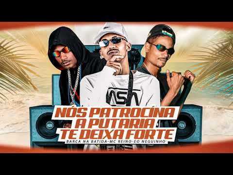 NÓS PATROCÍNA A PUTARIA TE DEIXA FORTE - BARCA NA BATIDA, MC REINO, É O NEGUINHO