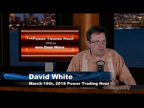 March 19th Power Trading Hour with David White on TFNN - 2018