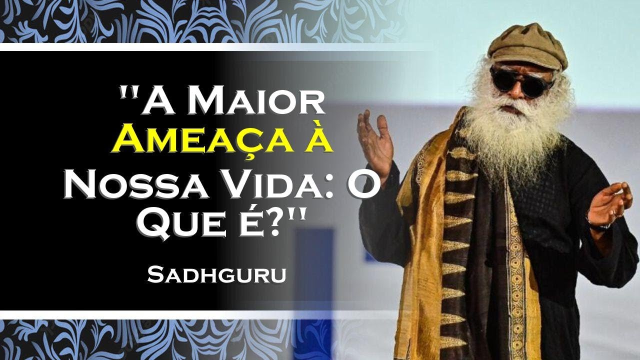 Qual é a Maior Ameaça à Nossa Vida , SADHGURU DUBLADO