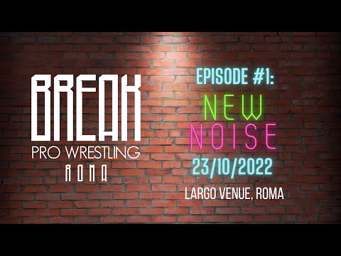 BREAK PRO WRESTLING - EPISODE 1: NEW NOISE  (23rd October 2022 - Largo Venue, Roma)