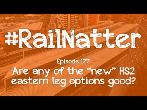 #RailNatter | Episode 177: Are any of the "new" HS2 eastern leg options good?