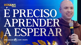 É preciso aprender a esperar | Pregação | Hosana Brasil 2025