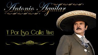 Antonio Aguilar  Y Por Esa Calle Vive   Letra