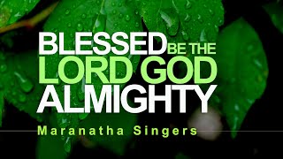 Blessed be the Lord God Almighty - Maranatha Singers (With Lyrics)
