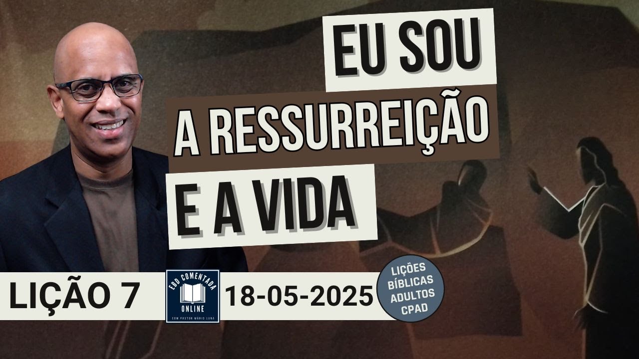 Lição 7 EBD - Eu Sou a Ressurreição e a Vida