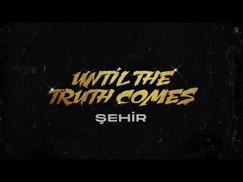 UNTIL THE TRUTH COMES - ŞEHİR