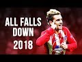 Antoine Griezmann - All Falls Down | Skills & Goals | 2017/2018 HD