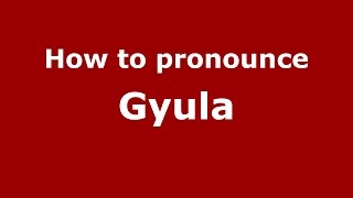How to pronounce Gyula