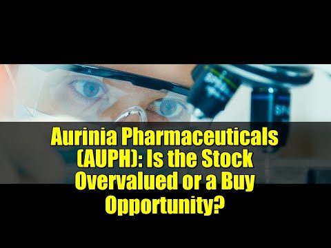 Aurinia Pharmaceuticals (AUPH): Is the Stock Overvalued or a Buy Opportunity?