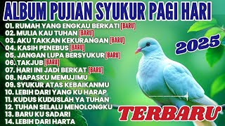 Download lagu ALBUM PUJIAN SYUKUR PAGI HARI TERBARU • LAGU ROHANI TERBARU 2025 mp3