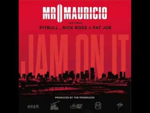 MR  MAURICIO FT  PITBULL, RICK ROSS & FAT JOE "JAM ON IT"